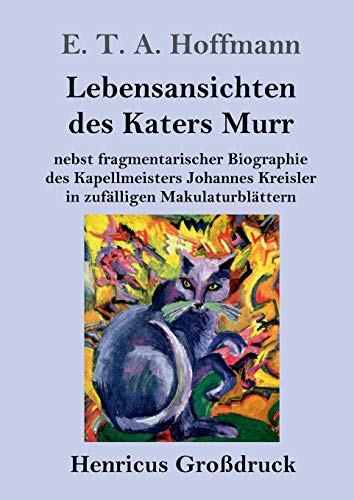 Lebensansichten des Katers Murr (Großdruck): nebst fragmentarischer Biographie des Kapellmeisters Johannes Kreisler in zufälligen Makulaturblättern