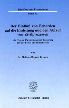 Der Einfluß von Behörden auf die Einleitung und den Ablauf von Zivilprozessen.: Ein Weg zur Durchsetzung und Bewährung privater Rechte und Institutionen?
