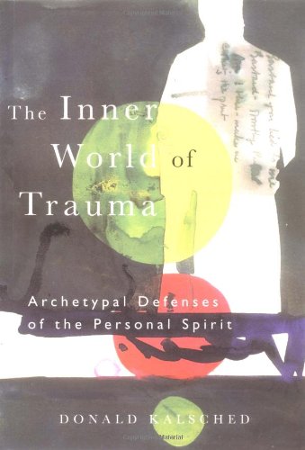Donald Kalsched The Inner World Of Trauma, Archetypal Defences Of The Personal Spirit
