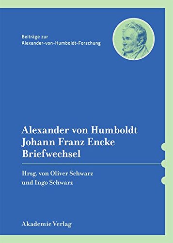 Alexander von Humboldt / Johann Franz Encke, Briefwechsel (Beiträge zur Alexander-von-Humboldt-Forschung, Band 37)