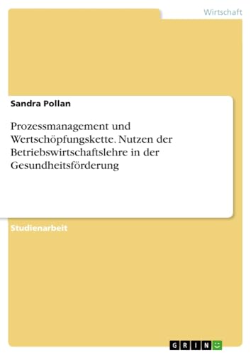 Prozessmanagement und Wertschöpfungskette. Nutzen der Betriebswirtschaftslehre in der Gesundheitsförderung