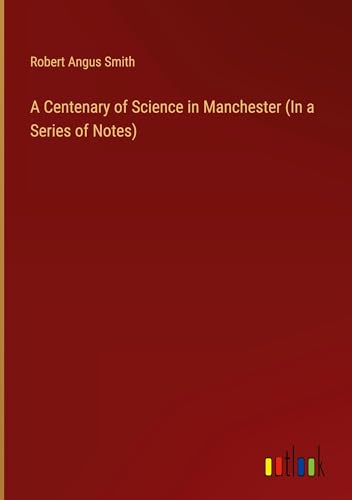 A Centenary of Science in Manchester (In a Series of Notes)
