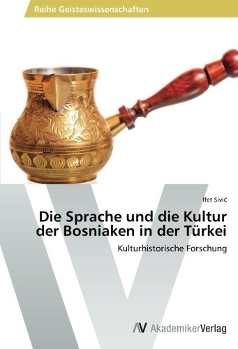 Die Sprache und die Kultur der Bosniaken in der Türkei: Kulturhistorische Forschung
