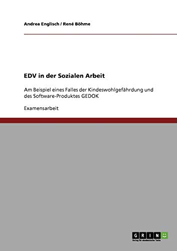 EDV in der Sozialen Arbeit: Am Beispiel eines Falles der Kindeswohlgefährdung und des Software-Produktes GEDOK