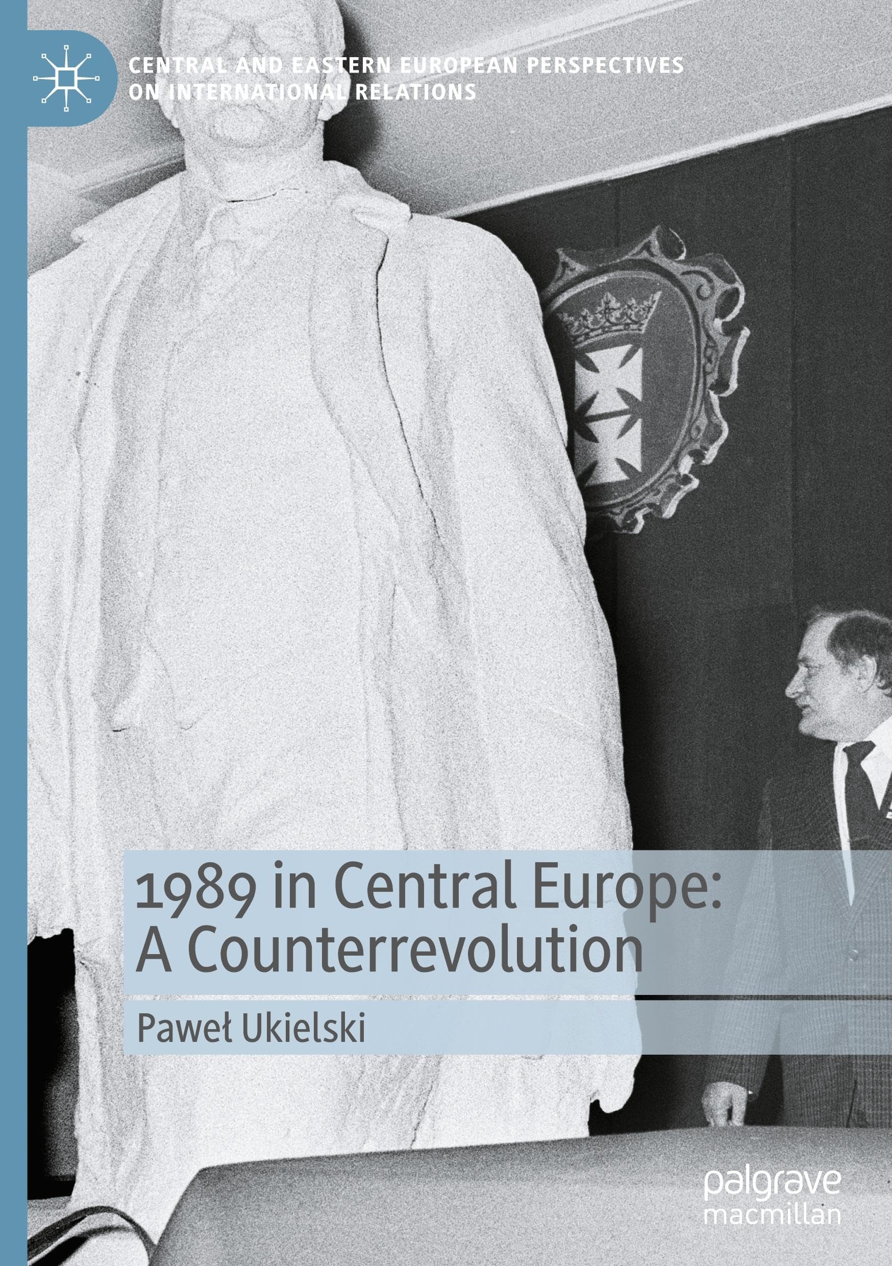 1989 in Central Europe: A Counterrevolution (Central and Eastern European Perspectives on International Relations)