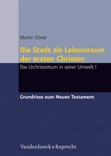 Die Stadt als Lebensraum der ersten Christen: Konturen des Urchristentums I: Das Urchristentums  in seiner Umwelt I (Grundrisse Zum Neuen Testament)