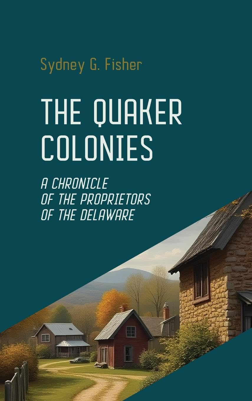 The Quaker Colonies: The Founding of Pennsylvania and the Rise of Religious Freedom in Colonial America
