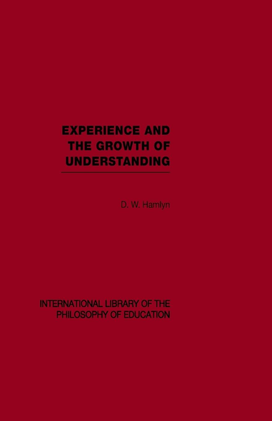 Experience and the growth of understanding (International Library of the Philosophy of Education Volume 11) (International Library of the Philosophy of Education, 11, Band 11)
