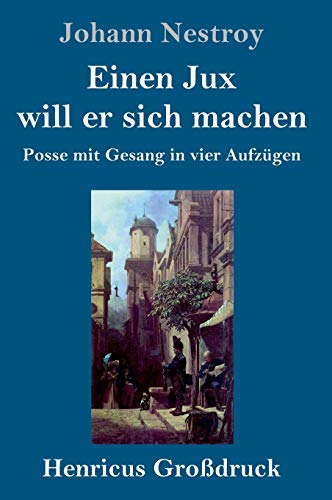 Einen Jux will er sich machen (Grodruck): Posse mit Gesang in vier Aufzgen