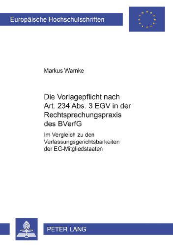Die Vorlagepflicht nach Art. 234 Abs. 3 EGV in der Rechtsprechungspraxis des BVerfG: Im Vergleich zu den Verfassungsgerichtsbarkeiten der ... / Publications Universitaires Européennes)