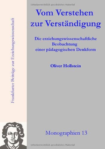 Vom Verstehen zur Verständigung: Die erziehungswissenschaftliche Beobachtung einer pädagogischen Denkform (Frankfurter Beiträge zur Erziehungswissenschaft)