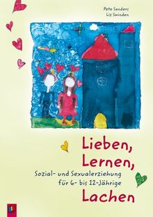 Lieben, Lernen, Lachen: Sozial- und Sexualerziehung für 6- bis 12-jährige