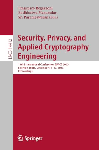 Security, Privacy, and Applied Cryptography Engineering: 13th International Conference, SPACE 2023, Roorkee, India, December 14–17, 2023, Proceedings ... Notes in Computer Science, 14412, Band 14412)