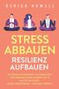 Stress abbauen - Resilienz aufbauen: Mit diesen bewährten Techniken der Stressbewältigung bleiben Sie im Alltag gelassen. Mehr Lebensfreude - weniger Sorgen