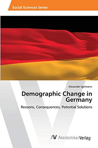 Demographic Change in Germany: Reasons, Consequences, Potential Solutions