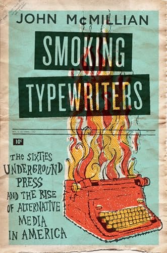 SMOKING TYPEWRITERS P: The Sixties Underground Press And The Rise Of Alternative Media In America