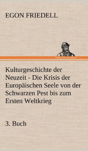 Kulturgeschichte der Neuzeit - 3. Buch: Die Krisis der Europäischen Seele von der Schwarzen Pest bis zum Ersten Weltkrieg