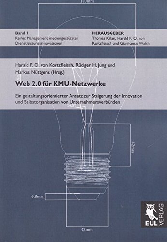 Web 2.0 für KMU-Netzwerke: Ein gestaltungsorientierter Ansatz zur Steigerung der Innovation und Selbstorganisation von Unternehmensverbünden (Management mediengestützter Dienstleistungsinnovationen)