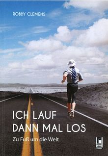 Ich lauf dann mal los: Zu Fuß um die Welt