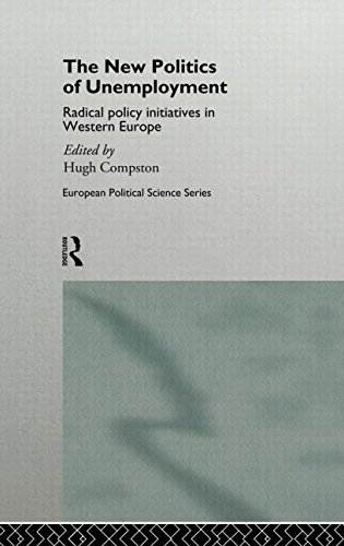 The New Politics of Unemployment: Radical Policy Initiatives in Western Europe (European Political Science)
