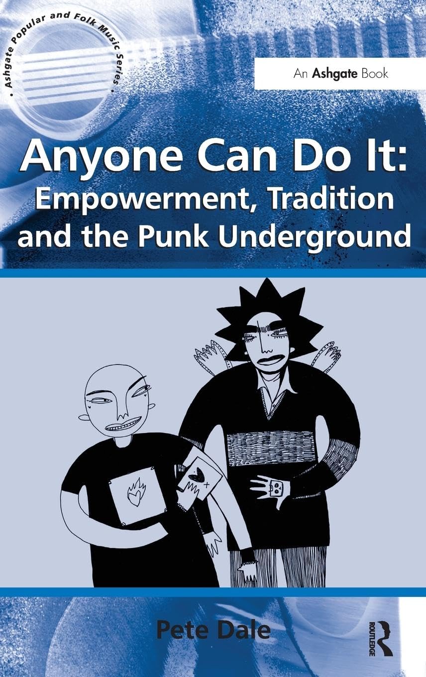 Anyone Can Do It: Empowerment, Tradition and the Punk Underground (Ashgate Popular and Folk Music)