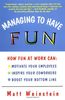Managing to Have Fun: How Fun at Work Can Motivate Your Employees, Inspire Your Coworkers, and Boost Your Bottom Line