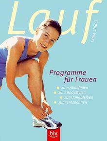 Laufprogramme für Frauen: Zum Abnehmen, zum Bodystylen, zum Jungbleiben, zum Entspannen und Ernährungstipps