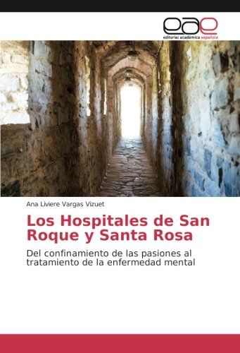 Los Hospitales de San Roque y Santa Rosa: Del confinamiento de las pasiones al tratamiento de la enfermedad mental