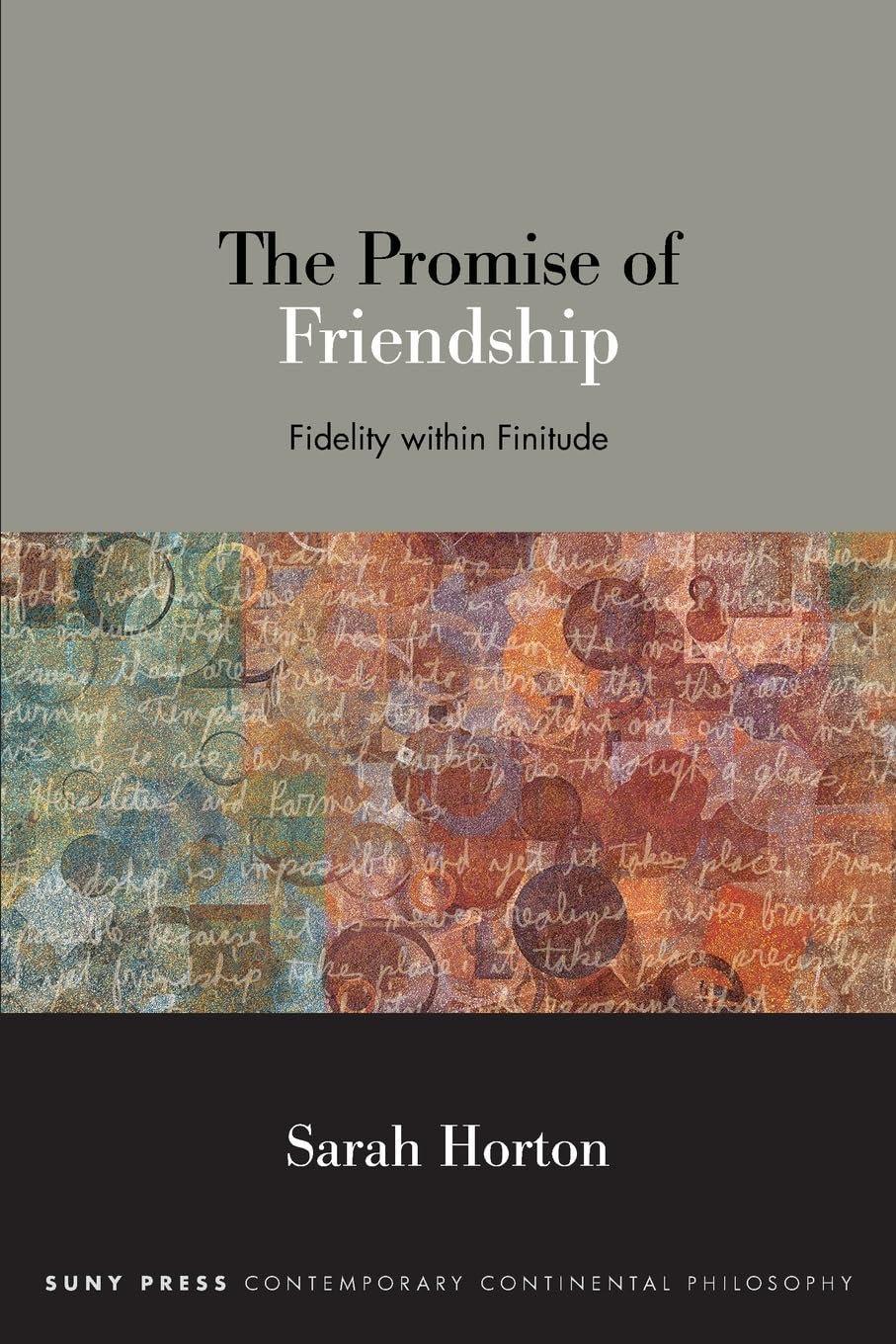 The Promise of Friendship: Fidelity within Finitude (SUNY in Contemporary Continental Philosophy)