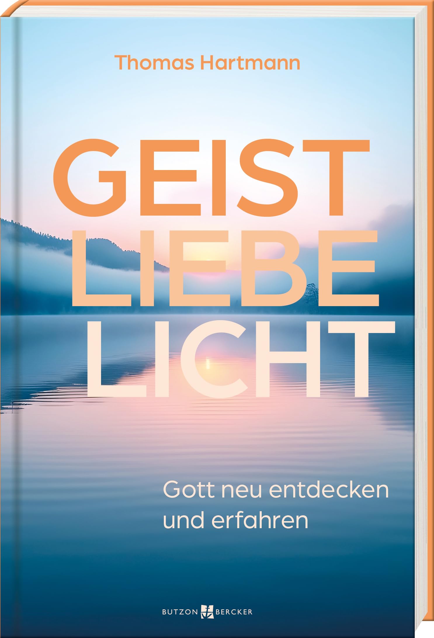Geist – Liebe – Licht: Gott neu entdecken und erfahren: Gott neu entdecken und erfahren. Vater, Sohn, heiliger Geist: Aus der Trinität Gottes ... Mit christlicher Meditation den Glauben leben