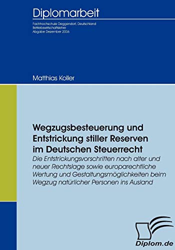 Wegzugsbesteuerung und Entstrickung stiller Reserven im deutschen Steuerrecht. Die Entstrickungsvorschriften nach alter und neuer Rechtslage sowie europarechtliche Wertung und Gestaltungsmöglichkeiten