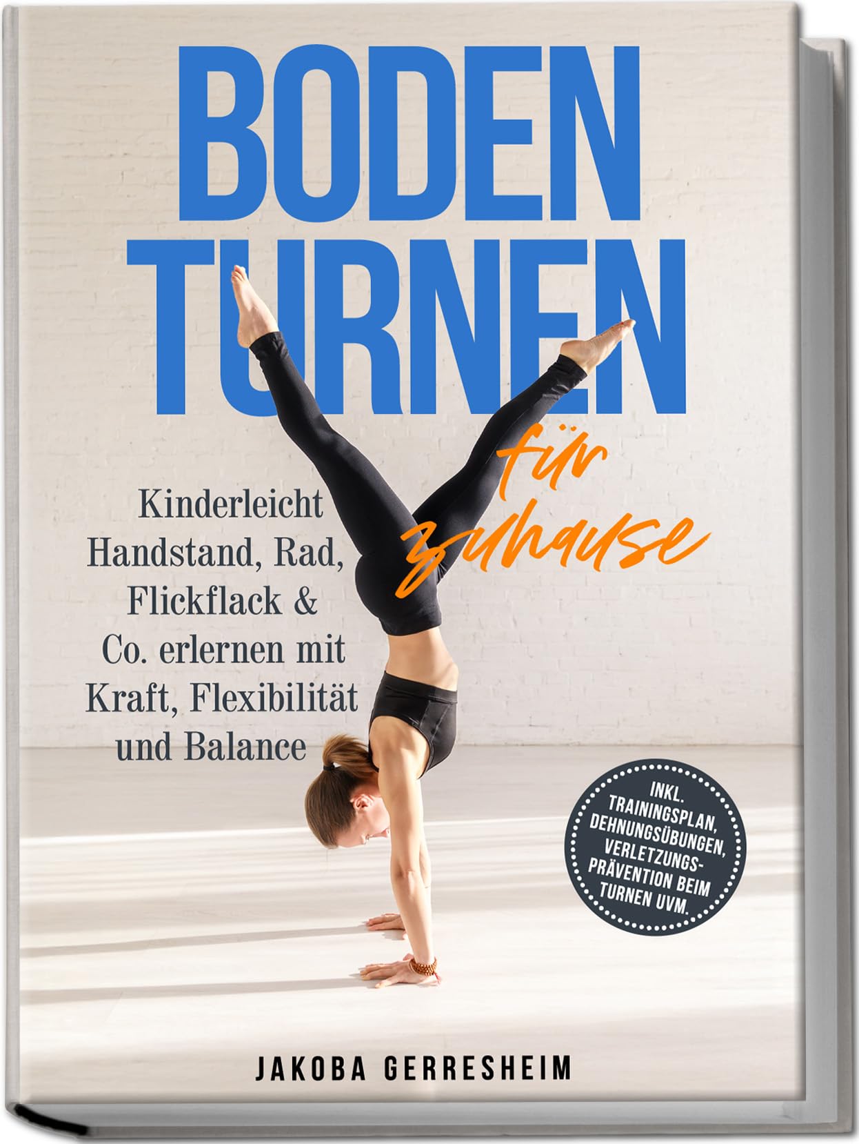 Gerresheim, Jakoba: Bodenturnen für zuhause: Kinderleicht Handstand, Rad, Flickflack & Co. erlernen mit Kraft, Flexibilität und Balance - inkl. Trainingsplan, Dehnungsübungen, Verletzungs-Prävention beim Turnen uvm.