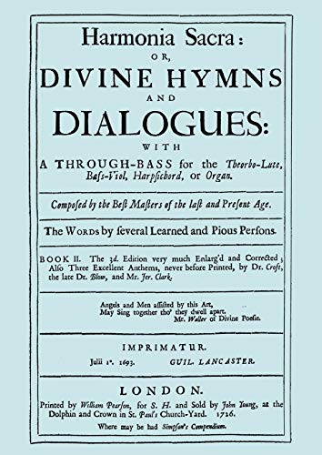 Harmonia Sacra or Divine Hymns and Dialogues. with a Through-Bass for the Theobro-Lute, Bass-Viol, Harpsichord or Organ. Book II. [Facsimile of the ... Bass Viol, Harpsichord, or Organ)