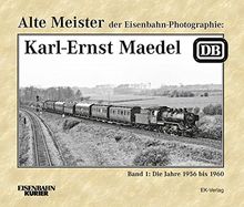 Alte Meister der Eisenbahn-Photographie: Karl-Ernst Maedel: Band 1: Die Jahre 1956 bis 1960