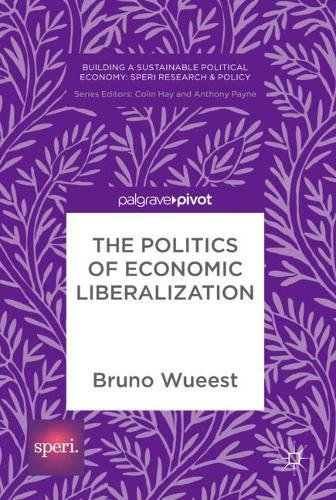The Politics of Economic Liberalization (Building a Sustainable Political Economy: SPERI Research & Policy)