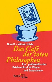 Das Cafe der toten Philosophen: Ein philosophischer Briefwechsel für Kinder und Erwachsene (Beck'sche Reihe)