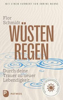 Wüstenregen: Durch deine Trauer zu neuer Lebendigkeit. Hilfreiche Erfahrungen und Tools.