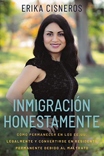 Inmigración Honestamente: Cómo Permanecer en los Estados Unidos Legalmente y Convertirse en Residente Permanente Debido al Maltrato