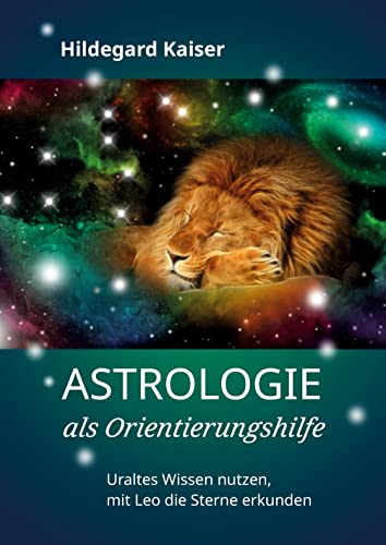Astrologie als Orientierungshilfe: Uraltes Wissen nutzen, mit Leo die Sterne erkunden