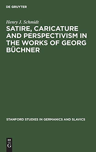 Satire, Caricature and Perspectivism in the Works of Georg Büchner (Stanford Studies in Germanics and Slavics, 8, Band 8)