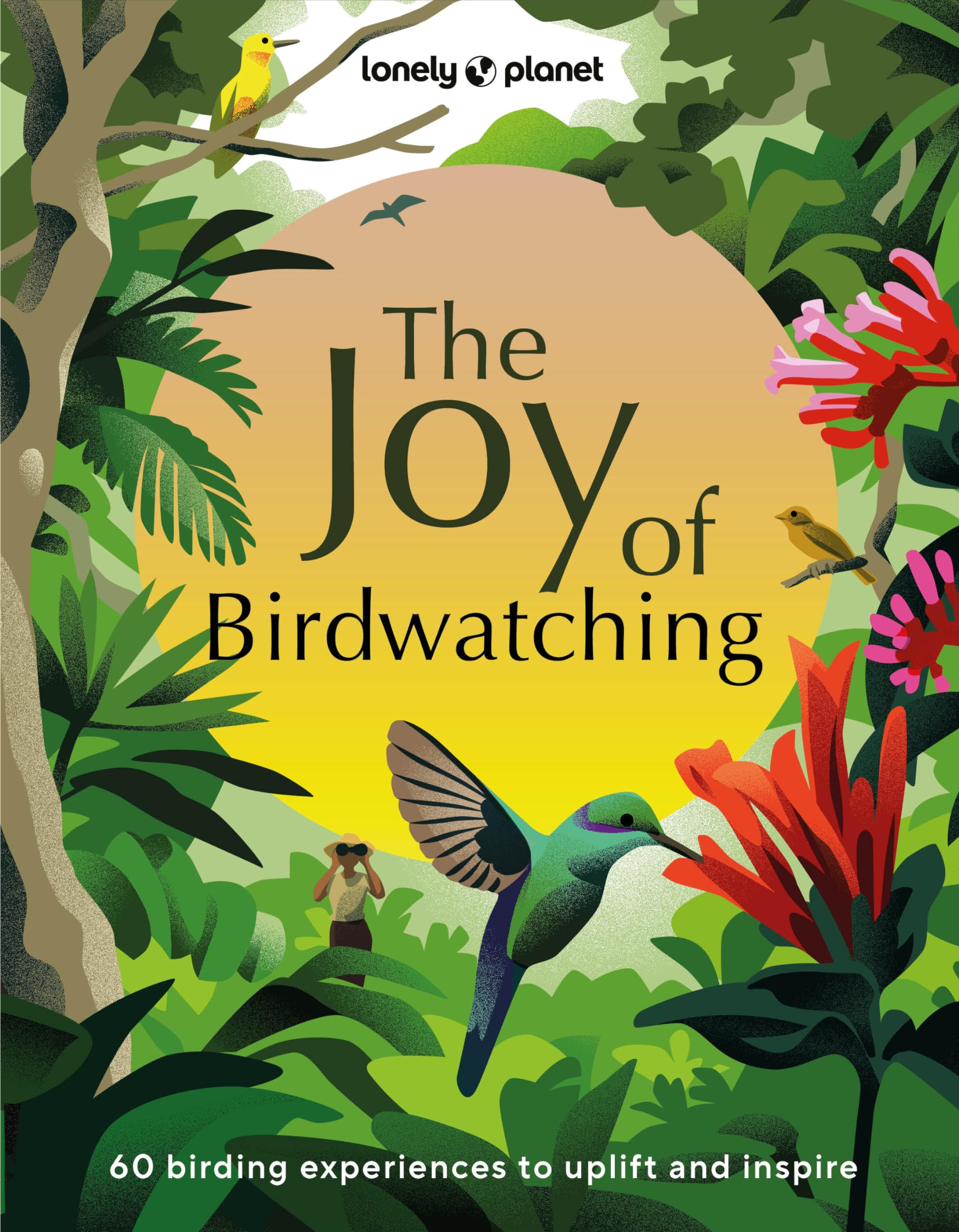 The joy of birdwatching : 60 birding experiences to uplift and inspire