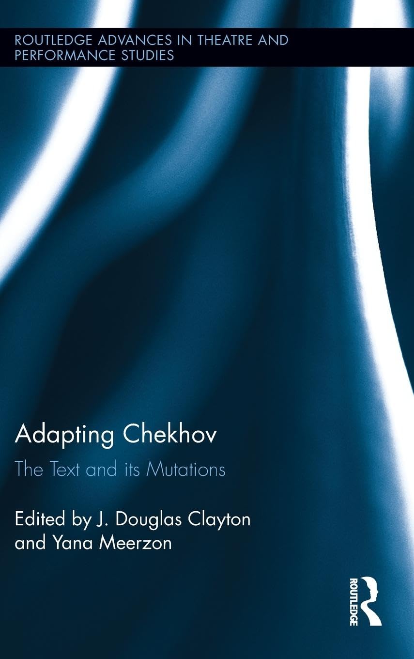 Adapting Chekhov: The Text and its Mutations (Routledge Advances in Theatre and Performance Studies, 23, Band 23)