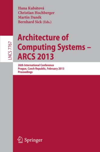 Architecture of Computing Systems -- ARCS 2013: 26th International Conference, Prague, Czech Republic, February 19-22, 2013 Proceedings (Lecture Notes in Computer Science, Band 7767)