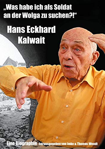 Was habe ich als Soldat an der Wolga zu suchen?: Hans Eckhard Kalwait