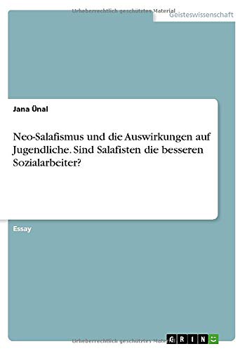 Neo-Salafismus und die Auswirkungen auf Jugendliche. Sind Salafisten die besseren Sozialarbeiter?