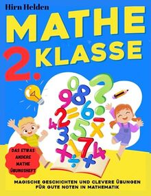 Mathe 2. Klasse: Das etwas andere Mathe Übungsheft - magische Geschichten und clevere Übungen für bessere Noten in Mathematik