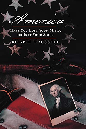 America, Have You Lost Your Mind, or Is it Your Soul?: Can't You Remember the Faith of Your Fathers, or Do You Want To?