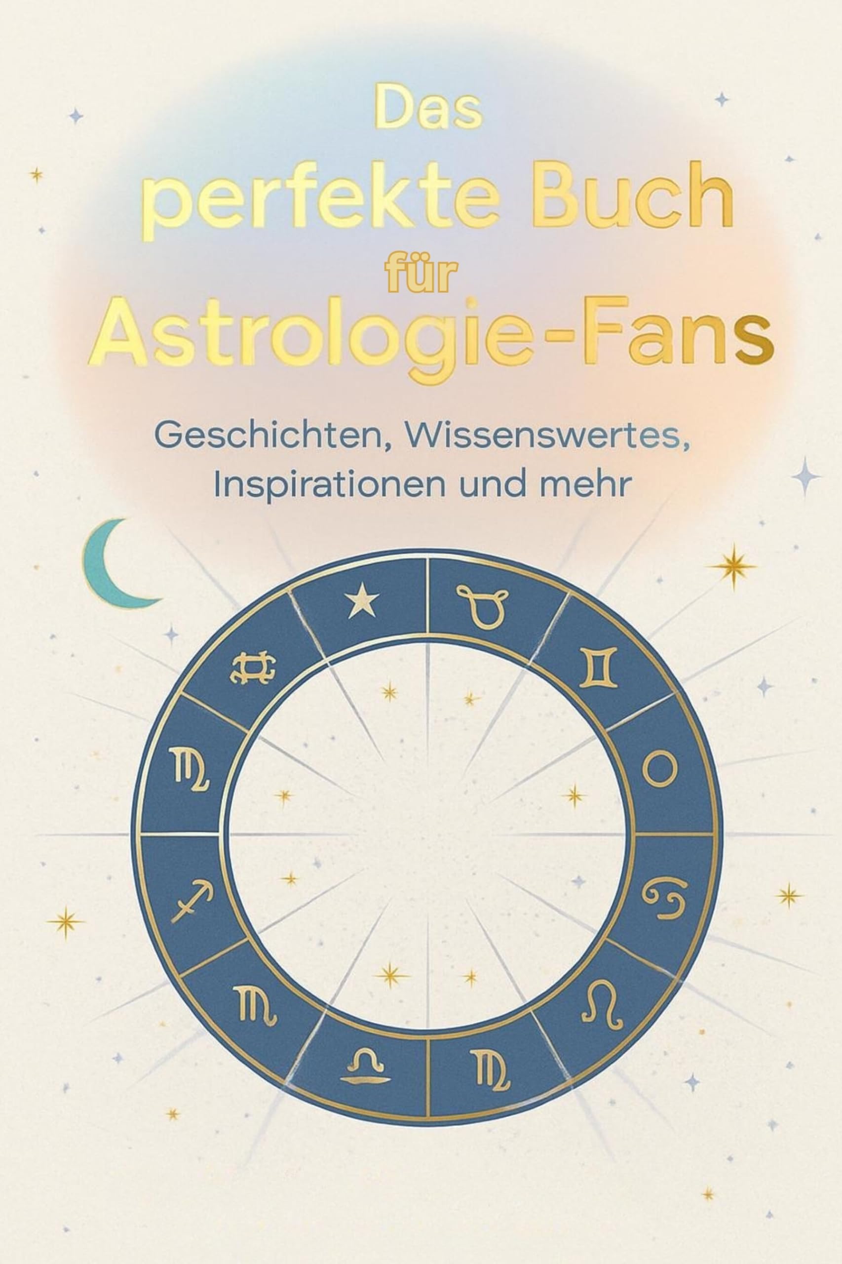 Das perfekte Buch für Astrologie-Fans: Geschichten, Wissenswertes, Inspirationen und mehr