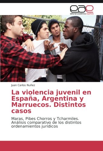 La violencia juvenil en España, Argentina y Marruecos. Distintos casos: Maras, Pibes Chorros y Tcharmiles. Análisis comparativo de los distintos ordenamientos jurídicos