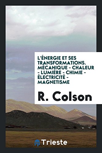 L'énergie Et Ses Transformations. Mécanique - Chaleur - Lumière - Chimie - Électricité - Magnetisme